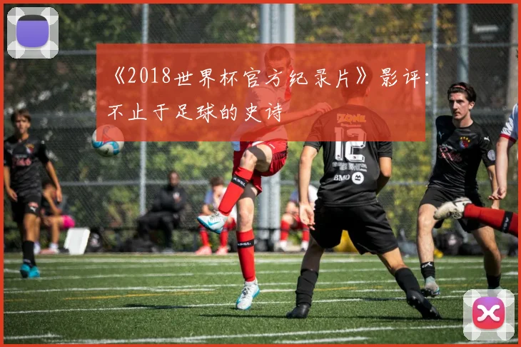 《2018世界杯官方纪录片》影评：不止于足球的史诗