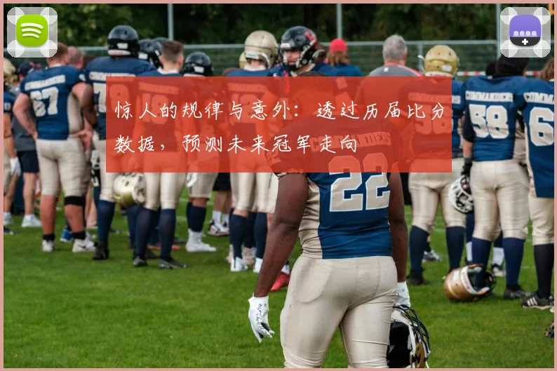 惊人的规律与意外：透过历届比分数据，预测未来冠军走向