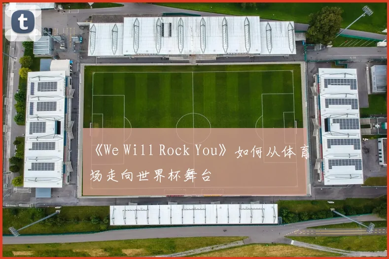 《We Will Rock You》如何从体育场走向世界杯舞台