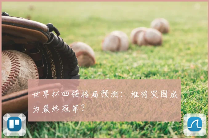 世界杯四强格局预测：谁将突围成为最终冠军？