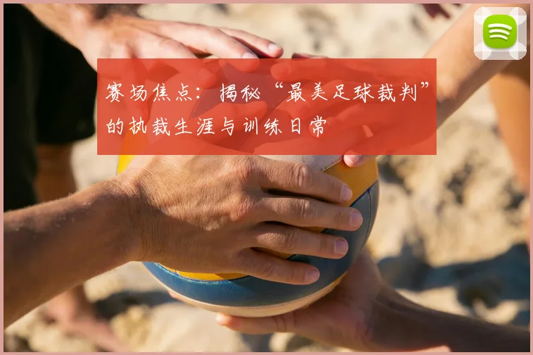 赛场焦点：揭秘“最美足球裁判”的执裁生涯与训练日常