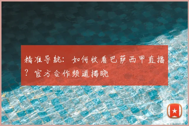 精准导航:如何收看巴萨西甲直播?官方合作频道揭晓