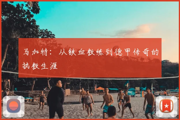马加特：从铁血教练到德甲传奇的执教生涯